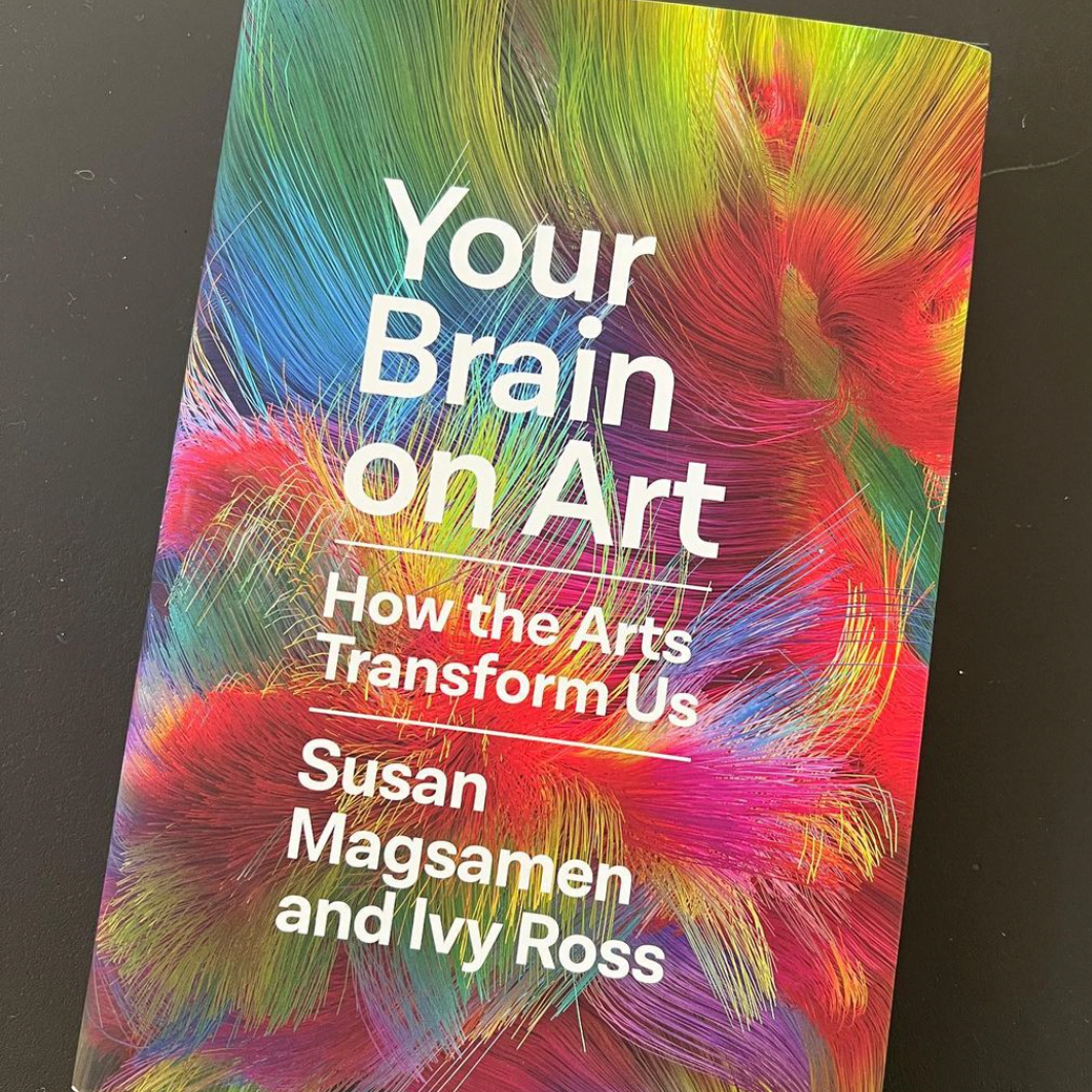 A love letter to Your Brain on Art: How the Arts Transforms Us